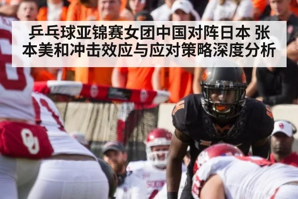 乒乓球亚锦赛女团中国对阵日本 张本美和冲击效应与应对策略深度分析